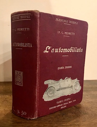 Garibaldi Pedretti L'automobilista e il costruttore di automobili. Trattato completo per l'istruzione ai meccanici conducenti e d'aviazione dilettanti ed inventori colle norme pel compratore d'automobili 1911 Milano Hoepli